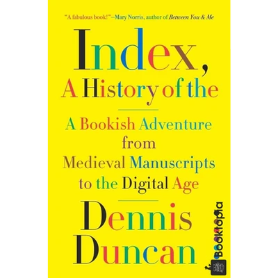 Index, A History of the: A Bookish Adventure by Dennis Duncan