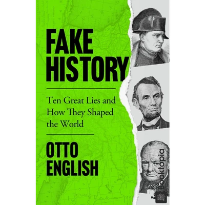 Fake History: Ten Great Lies and How They Shaped the World by Otto English