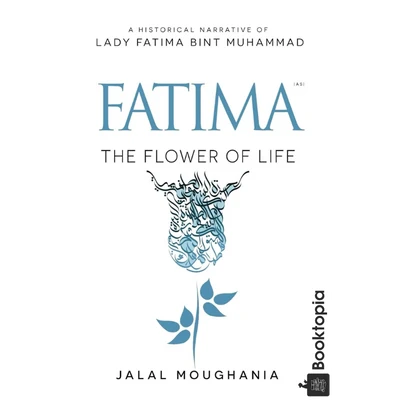 Fatima: The Flower of Life by Jalal Moughania