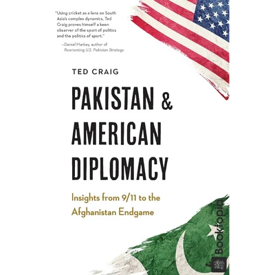 Pakistan and American Diplomacy: Insights from 9/11 to the Afghanistan Endgame by Theodore Craig