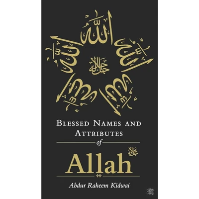 Blessed Names and Attributes of Allah by Abdur Raheem Kidwai