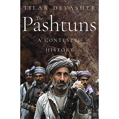 The Pashtuns: A Contested History by Tilak Devasher