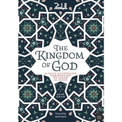 The Kingdom of God: A Fully Illustrated Commentary on Surah Al Mulk by Asim Khan