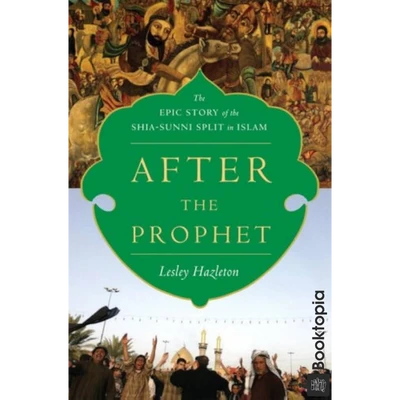After The Prophet: The Epic Story Of The Shia-Sunni Split In Islam by Lesley Hazleton