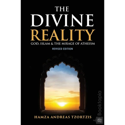 The Divine Reality: God, Islam and The Mirage of Atheism by Hamza Andreas Tzortzis