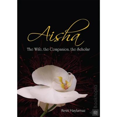 Aisha: The Wife, The Companion, The Scholar by Resit Haylamaz
