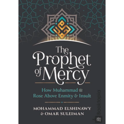 The Prophet of Mercy: How Muhammad (PBUH) Rose Above Enmity Insult by Mohammad Elshinawy and Omar Suleiman