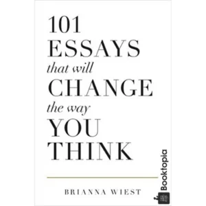 101 Essays That Will Change the Way You Think by Brianna Wiest