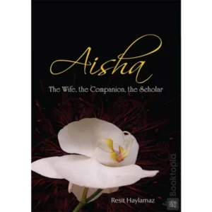 Aisha: The Wife, The Companion, The Scholar by Resit Haylamaz