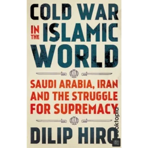 Cold War In The Islamic World by Dilip Hiro