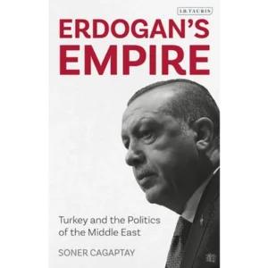 Erdogans Empire: Turkey and the Politics of the Middle East by Soner Cagaptay