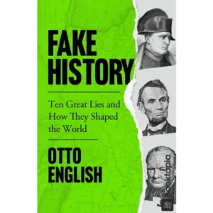 Fake History: Ten Great Lies and How They Shaped the World by Otto English