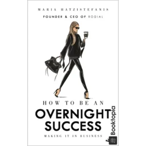 How to Be an Overnight Success by Maria Hatzistefanis
