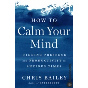 How to Calm Your Mind by Chris Bailey