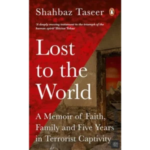 Lost to the World: A Memoir of Faith, Family, and Five Years in Terrorist Captivity by Shahbaz Taseer