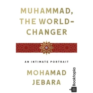 Muhammad, the World-Changer: An Intimate Portrait by Mohamad Jebara