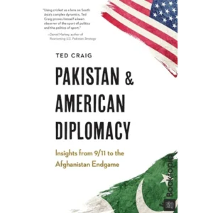 Pakistan and American Diplomacy: Insights from 9/11 to the Afghanistan Endgame by Theodore Craig