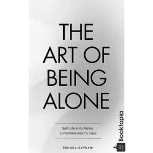 The Art of Being ALONE: Solitude Is My HOME, Loneliness Was My Cage by Renuka Gavrani
