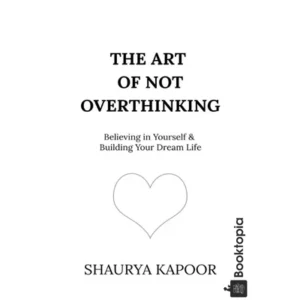The Art of Not Overthinking by Shaurya Kapoor
