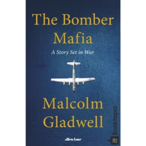 The Bomber Mafia: A Story Set in War by Malcolm Gladwell