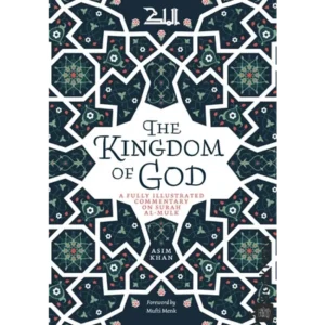 The Kingdom of God: A Fully Illustrated Commentary on Surah Al Mulk by Asim Khan