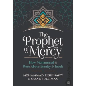The Prophet of Mercy: How Muhammad (PBUH) Rose Above Enmity Insult by Mohammad Elshinawy and Omar Suleiman