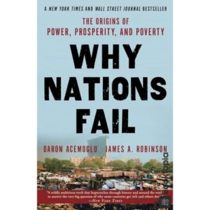 Why Nations Fail: The Origins Of Power, Prosperity And Poverty by Daron Acemoglu and James Robinson