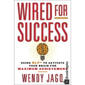 Wired for Success: Using NLP to Activate Your Brain for Maximum Achievement by Wendy Jago