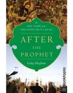 After The Prophet_ The Epic Story Of The Shia-Sunni Split In Islam by Lesley Hazleton