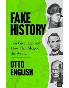 Fake History_ Ten Great Lies and How They Shaped the World by Otto English