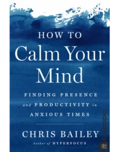 How to Calm Your Mind by Chris Bailey
