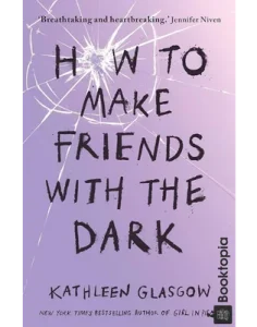 How to Make Friends with the Dark by Kathleen Glasgow