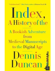 Index, A History of the_ A Bookish Adventure by Dennis Duncan