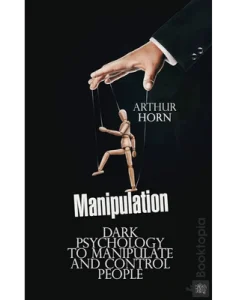 Manipulation_ Dark Psychology by Arthur Horn