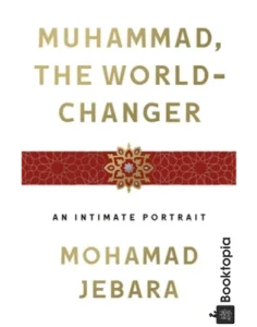 Muhammad, the World-Changer_ An Intimate Portrait by Mohamad Jebara