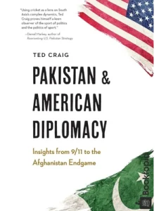 Pakistan and American Diplomacy_ Insights from 9_11 to the Afghanistan Endgame by Theodore Craig
