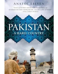 Pakistan_ A Hard Country by Anatol Lieven