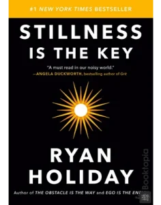 Stillness Is The Key by Ryan Holiday