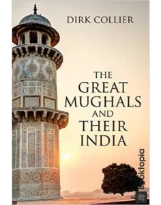 The Great Mughals And Their India by Dirk Collier