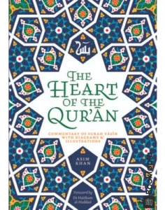 The Heart of the Qur'an_ Commentary on Surah Yasin with Diagrams and Illustrations by Asim Khan